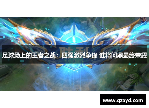 足球场上的王者之战：四强激烈争锋 谁将问鼎最终荣耀