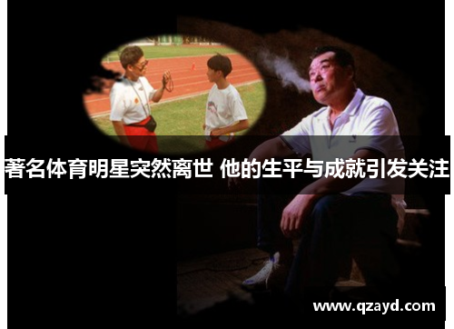 著名体育明星突然离世 他的生平与成就引发关注
