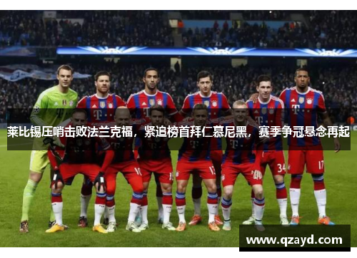 莱比锡压哨击败法兰克福，紧追榜首拜仁慕尼黑，赛季争冠悬念再起