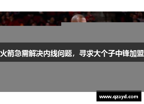 火箭急需解决内线问题，寻求大个子中锋加盟