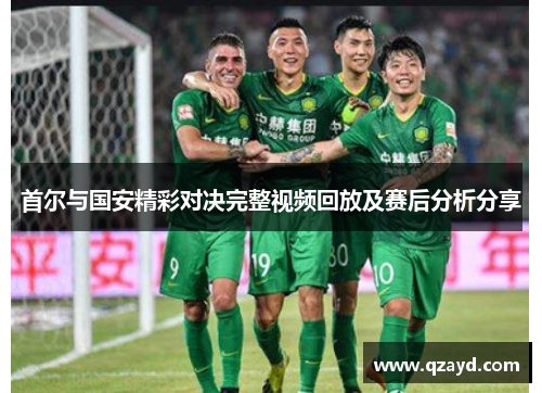 首尔与国安精彩对决完整视频回放及赛后分析分享