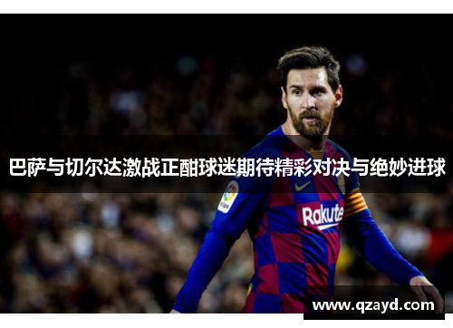 巴萨与切尔达激战正酣球迷期待精彩对决与绝妙进球