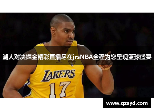 湖人对决掘金精彩直播尽在jrsNBA全程为您呈现篮球盛宴